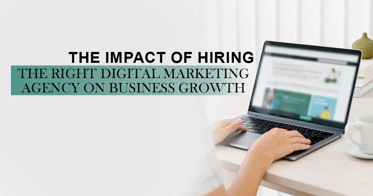 The Impact of Hiring the Right Digital Marketing Agency on Business Growth